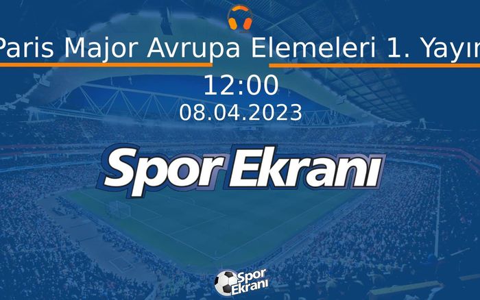08 Nisan 2023 CSGO - Paris Major Avrupa Elemeleri 1. Yayın  Hangi Kanalda Saat Kaçta Yayınlanacak?