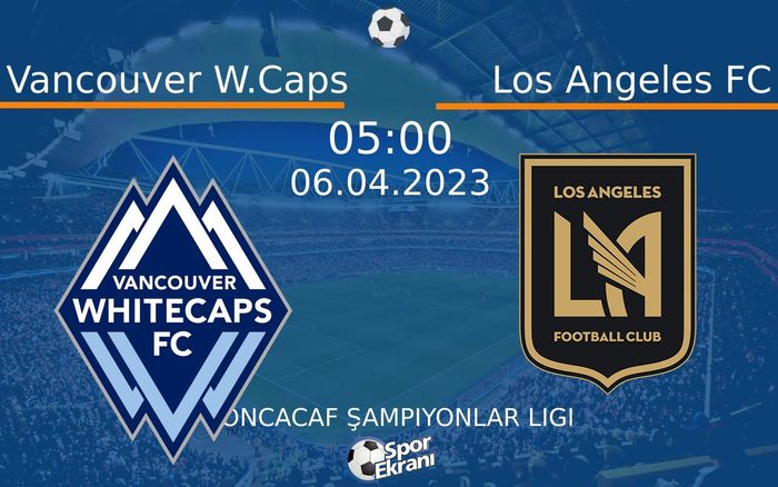 06 Nisan 2023 Vancouver W.Caps vs Los Angeles FC maçı Hangi Kanalda Saat Kaçta Yayınlanacak? 06 Nisan 2023 Vancouver W.Caps vs Los Angeles FC maçı Hangi Kanalda Saat Kaçta Yayınlanacak?