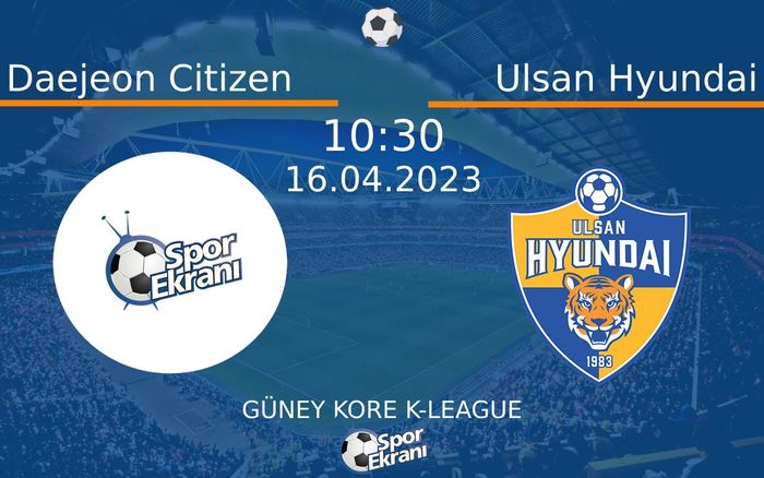 16 Nisan 2023 Daejeon Citizen vs Ulsan Hyundai maçı Hangi Kanalda Saat Kaçta Yayınlanacak? 16 Nisan 2023 Daejeon Citizen vs Ulsan Hyundai maçı Hangi Kanalda Saat Kaçta Yayınlanacak?