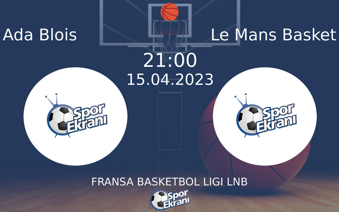 15 Nisan 2023 Ada Blois vs Le Mans Basket maçı Hangi Kanalda Saat Kaçta Yayınlanacak?