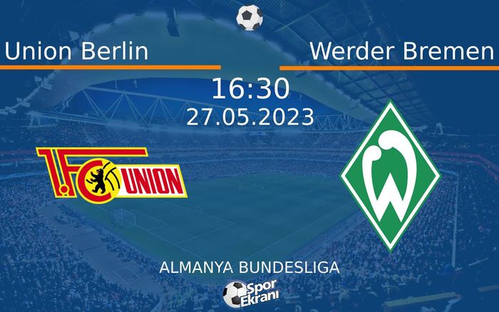 27 Mayıs 2023 Union Berlin vs Werder Bremen maçı Hangi Kanalda Saat Kaçta Yayınlanacak? 27 Mayıs 2023 Union Berlin vs Werder Bremen maçı Hangi Kanalda Saat Kaçta Yayınlanacak?