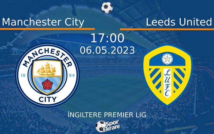 06 Mayıs 2023 Manchester City vs Leeds United maçı Hangi Kanalda Saat Kaçta Yayınlanacak? 06 Mayıs 2023 Manchester City vs Leeds United maçı Hangi Kanalda Saat Kaçta Yayınlanacak?