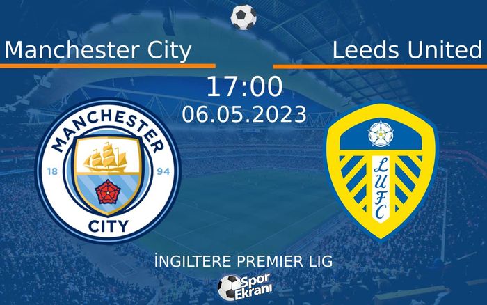 06 Mayıs 2023 Manchester City vs Leeds United maçı Hangi Kanalda Saat Kaçta Yayınlanacak?