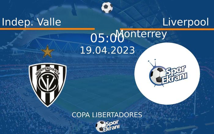 19 Nisan 2023 Indep. Valle vs Liverpool Monterrey maçı Hangi Kanalda Saat Kaçta Yayınlanacak?