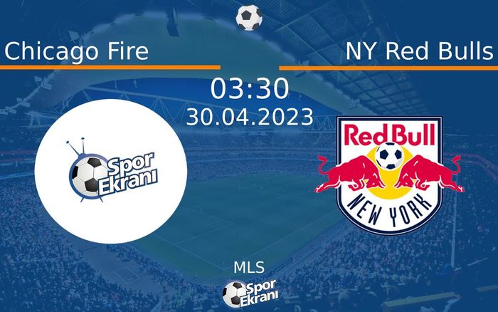 30 Nisan 2023 Chicago Fire vs NY Red Bulls maçı Hangi Kanalda Saat Kaçta Yayınlanacak?