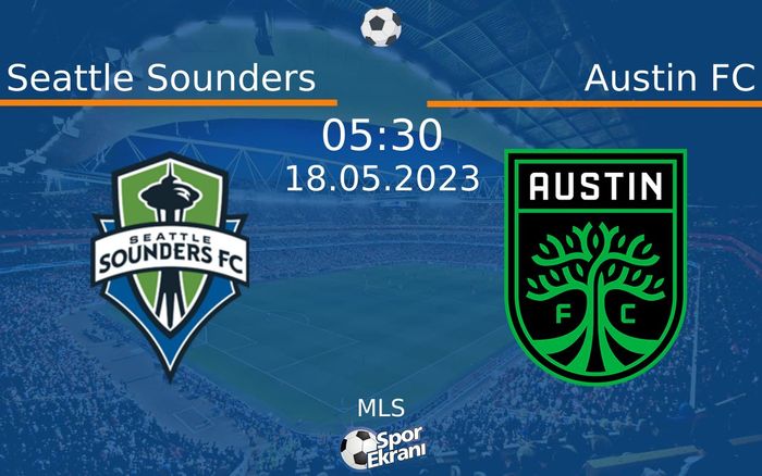 18 Mayıs 2023 Seattle Sounders vs Austin FC maçı Hangi Kanalda Saat Kaçta Yayınlanacak?