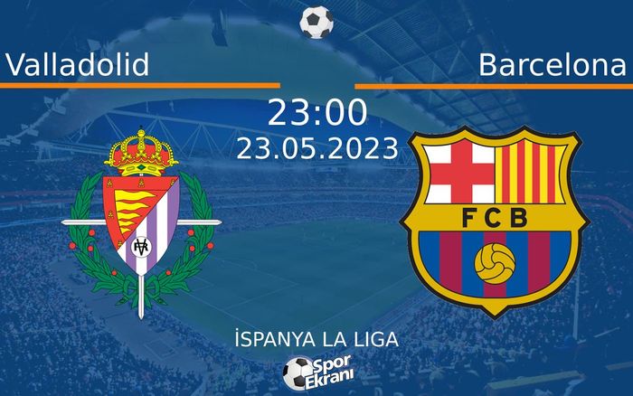 23 Mayıs 2023 Valladolid vs Barcelona maçı Hangi Kanalda Saat Kaçta Yayınlanacak? 23 Mayıs 2023 Valladolid vs Barcelona maçı Hangi Kanalda Saat Kaçta Yayınlanacak?