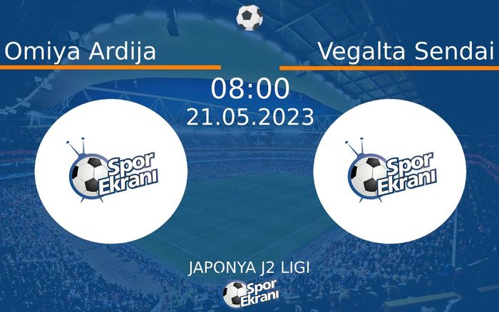 21 Mayıs 2023 Omiya Ardija vs Vegalta Sendai maçı Hangi Kanalda Saat Kaçta Yayınlanacak?