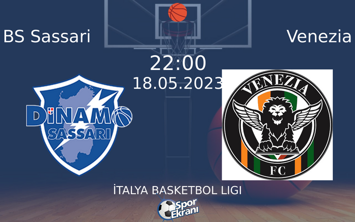 18 Mayıs 2023 BS Sassari vs Venezia maçı Hangi Kanalda Saat Kaçta Yayınlanacak?