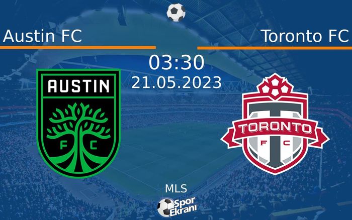 21 Mayıs 2023 Austin FC vs Toronto FC maçı Hangi Kanalda Saat Kaçta Yayınlanacak?