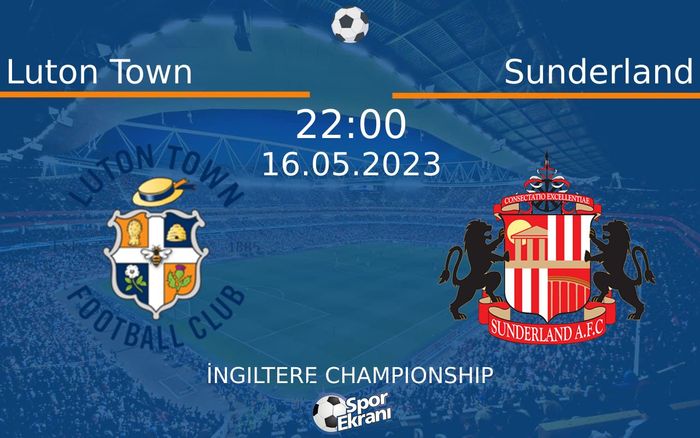 16 Mayıs 2023 Luton Town vs Sunderland maçı Hangi Kanalda Saat Kaçta Yayınlanacak? 16 Mayıs 2023 Luton Town vs Sunderland maçı Hangi Kanalda Saat Kaçta Yayınlanacak?