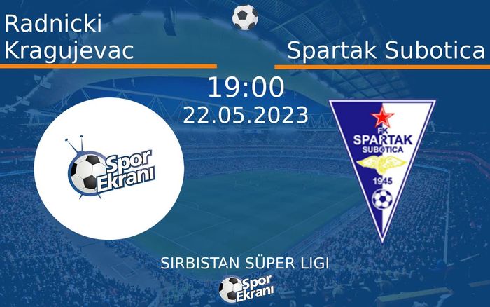 22 Mayıs 2023 Radnicki Kragujevac vs Spartak Subotica maçı Hangi Kanalda Saat Kaçta Yayınlanacak?