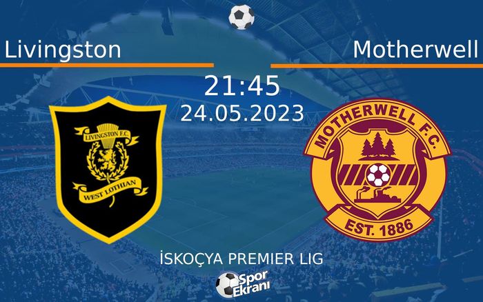 24 Mayıs 2023 Livingston vs Motherwell maçı Hangi Kanalda Saat Kaçta Yayınlanacak?