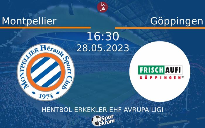 28 Mayıs 2023 Montpellier vs Göppingen maçı Hangi Kanalda Saat Kaçta Yayınlanacak?