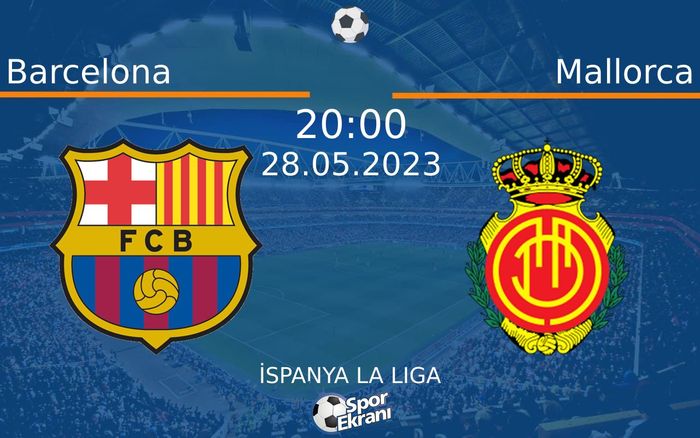 28 Mayıs 2023 Barcelona vs Mallorca maçı Hangi Kanalda Saat Kaçta Yayınlanacak? 28 Mayıs 2023 Barcelona vs Mallorca maçı Hangi Kanalda Saat Kaçta Yayınlanacak?