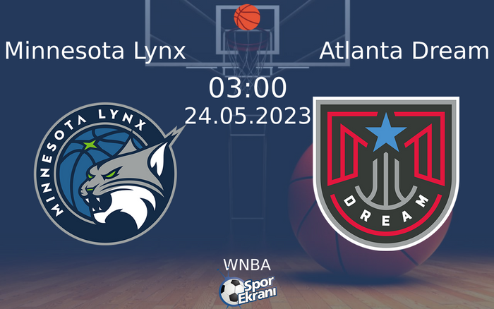 24 Mayıs 2023 Minnesota Lynx vs Atlanta Dream maçı Hangi Kanalda Saat Kaçta Yayınlanacak?