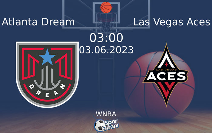 03 Haziran 2023 Atlanta Dream vs Las Vegas Aces maçı Hangi Kanalda Saat Kaçta Yayınlanacak?