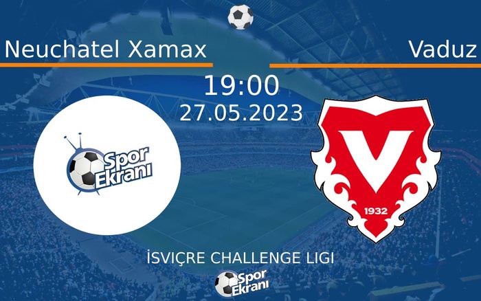 27 Mayıs 2023 Neuchatel Xamax vs Vaduz maçı Hangi Kanalda Saat Kaçta Yayınlanacak?