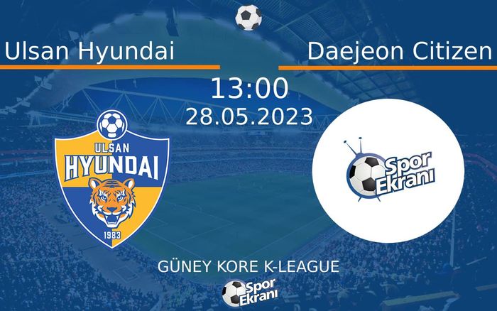 28 Mayıs 2023 Ulsan Hyundai vs Daejeon Citizen maçı Hangi Kanalda Saat Kaçta Yayınlanacak? 28 Mayıs 2023 Ulsan Hyundai vs Daejeon Citizen maçı Hangi Kanalda Saat Kaçta Yayınlanacak?