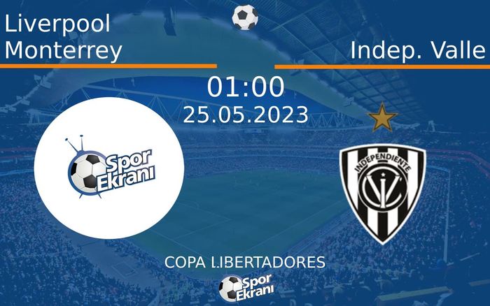 25 Mayıs 2023 Liverpool Monterrey vs Indep. Valle maçı Hangi Kanalda Saat Kaçta Yayınlanacak?