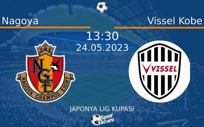 24 Mayıs 2023 Nagoya vs Vissel Kobe maçı Hangi Kanalda Saat Kaçta Yayınlanacak?