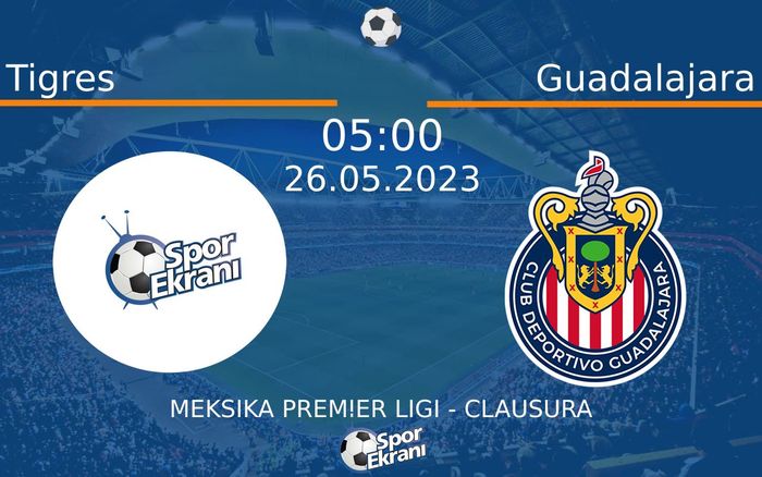 26 Mayıs 2023 Tigres vs Guadalajara maçı Hangi Kanalda Saat Kaçta Yayınlanacak?