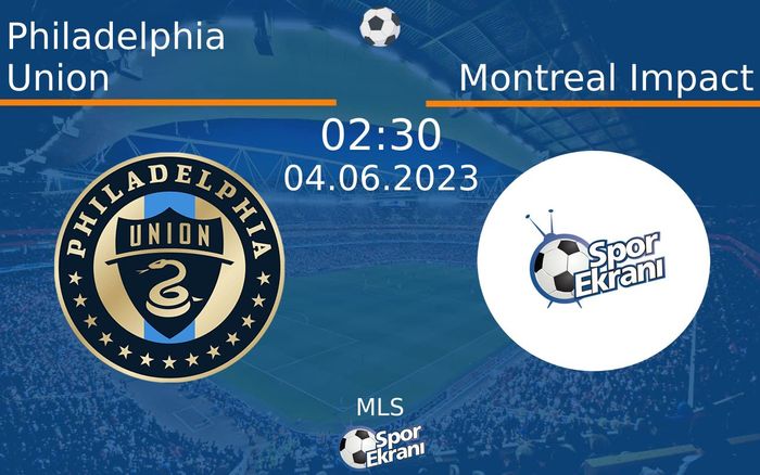 04 Haziran 2023 Philadelphia Union vs Montreal Impact maçı Hangi Kanalda Saat Kaçta Yayınlanacak?