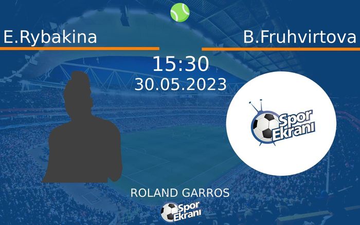 30 Mayıs 2023 E.Rybakina vs B.Fruhvirtova maçı Hangi Kanalda Saat Kaçta Yayınlanacak? 30 Mayıs 2023 E.Rybakina vs B.Fruhvirtova maçı Hangi Kanalda Saat Kaçta Yayınlanacak?