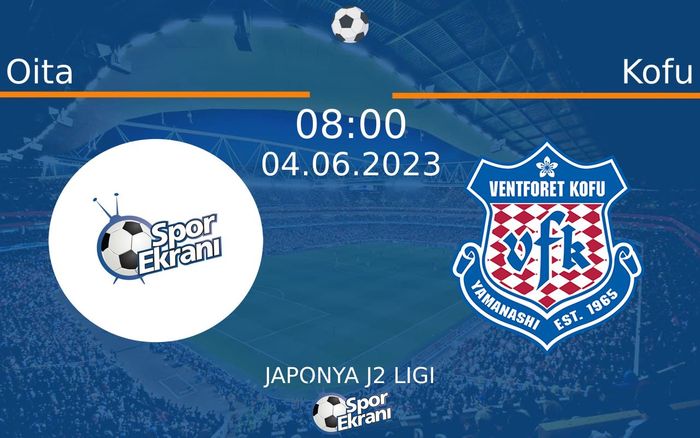 04 Haziran 2023 Oita vs Kofu maçı Hangi Kanalda Saat Kaçta Yayınlanacak?