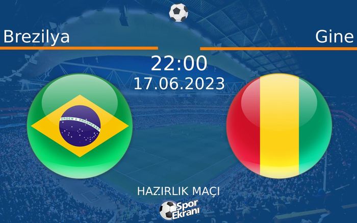 17 Haziran 2023 Brezilya vs Gine maçı Hangi Kanalda Saat Kaçta Yayınlanacak?