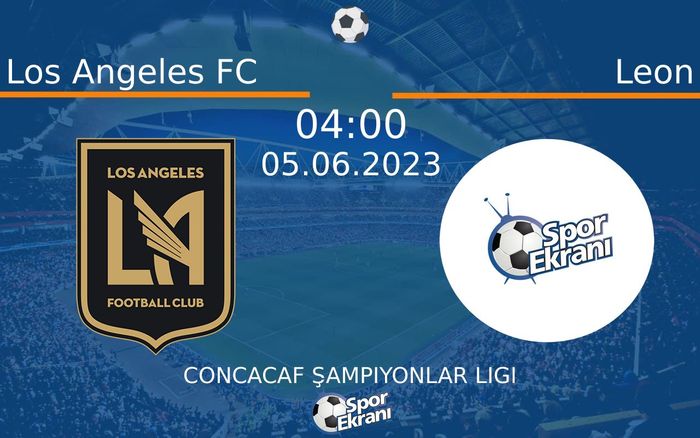 05 Haziran 2023 Los Angeles FC vs Leon maçı Hangi Kanalda Saat Kaçta Yayınlanacak?