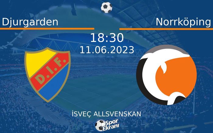 11 Haziran 2023 Djurgarden vs Norrköping maçı Hangi Kanalda Saat Kaçta Yayınlanacak?