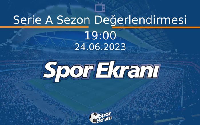 24 Haziran 2023 Futbol Programi - Serie A Sezon Değerlendirmesi  Hangi Kanalda Saat Kaçta Yayınlanacak?