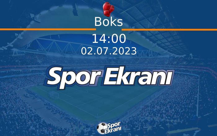 02 Temmuz 2023 Avrupa Oyunlari - Boks  Hangi Kanalda Saat Kaçta Yayınlanacak?