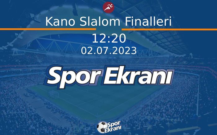 02 Temmuz 2023 Avrupa Oyunlari - Kano Slalom Finalleri  Hangi Kanalda Saat Kaçta Yayınlanacak?