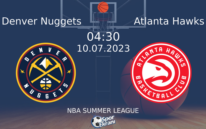 10 Temmuz 2023 Denver Nuggets vs Atlanta Hawks maçı Hangi Kanalda Saat Kaçta Yayınlanacak?