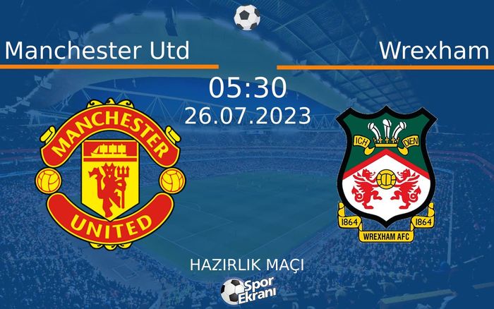 26 Temmuz 2023 Manchester Utd vs Wrexham maçı Hangi Kanalda Saat Kaçta Yayınlanacak? 26 Temmuz 2023 Manchester Utd vs Wrexham maçı Hangi Kanalda Saat Kaçta Yayınlanacak?
