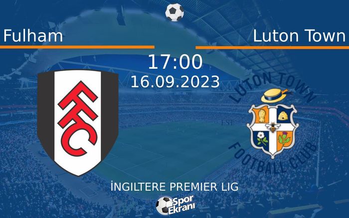 16 Eylül 2023 Fulham vs Luton Town maçı Hangi Kanalda Saat Kaçta Yayınlanacak? 16 Eylül 2023 Fulham vs Luton Town maçı Hangi Kanalda Saat Kaçta Yayınlanacak?