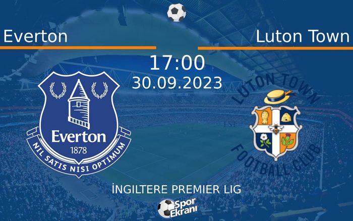 30 Eylül 2023 Everton vs Luton Town maçı Hangi Kanalda Saat Kaçta Yayınlanacak? 30 Eylül 2023 Everton vs Luton Town maçı Hangi Kanalda Saat Kaçta Yayınlanacak?