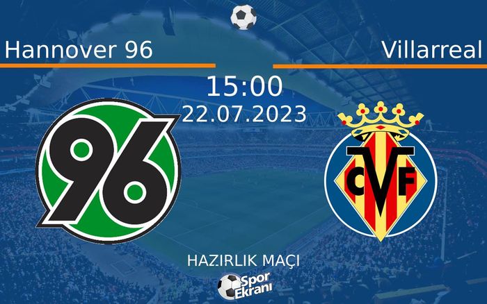 22 Temmuz 2023 Hannover 96 vs Villarreal maçı Hangi Kanalda Saat Kaçta Yayınlanacak? 22 Temmuz 2023 Hannover 96 vs Villarreal maçı Hangi Kanalda Saat Kaçta Yayınlanacak?