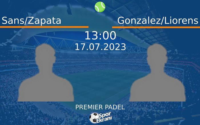 17 Temmuz 2023 Sans/Zapata vs Gonzalez/Liorens maçı Hangi Kanalda Saat Kaçta Yayınlanacak?