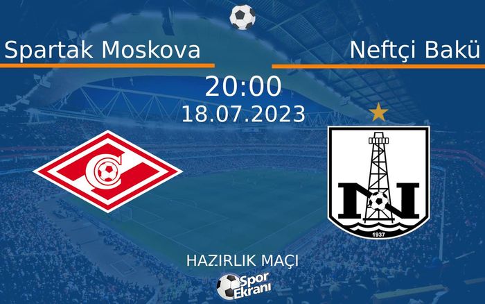 18 Temmuz 2023 Spartak Moskova vs Neftçi Bakü maçı Hangi Kanalda Saat Kaçta Yayınlanacak? 18 Temmuz 2023 Spartak Moskova vs Neftçi Bakü maçı Hangi Kanalda Saat Kaçta Yayınlanacak?