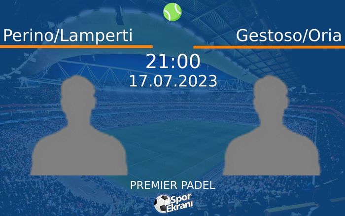17 Temmuz 2023 Perino/Lamperti vs Gestoso/Oria maçı Hangi Kanalda Saat Kaçta Yayınlanacak?