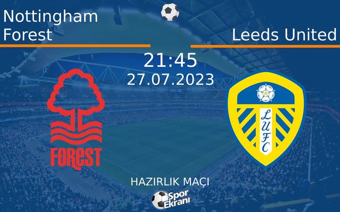 27 Temmuz 2023 Nottingham Forest vs Leeds United maçı Hangi Kanalda Saat Kaçta Yayınlanacak? 27 Temmuz 2023 Nottingham Forest vs Leeds United maçı Hangi Kanalda Saat Kaçta Yayınlanacak?