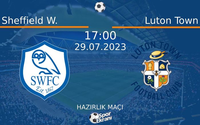 29 Temmuz 2023 Sheffield W. vs Luton Town maçı Hangi Kanalda Saat Kaçta Yayınlanacak? 29 Temmuz 2023 Sheffield W. vs Luton Town maçı Hangi Kanalda Saat Kaçta Yayınlanacak?