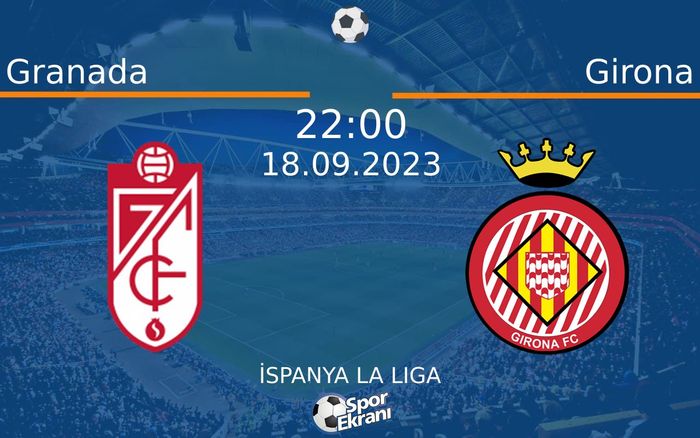 18 Eylül 2023 Granada vs Girona maçı Hangi Kanalda Saat Kaçta Yayınlanacak? 18 Eylül 2023 Granada vs Girona maçı Hangi Kanalda Saat Kaçta Yayınlanacak?