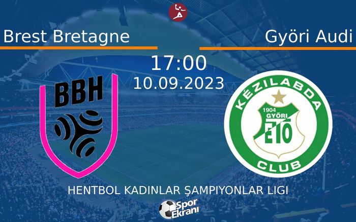 10 Eylül 2023 Brest Bretagne vs Györi Audi maçı Hangi Kanalda Saat Kaçta Yayınlanacak? 10 Eylül 2023 Brest Bretagne vs Györi Audi maçı Hangi Kanalda Saat Kaçta Yayınlanacak?