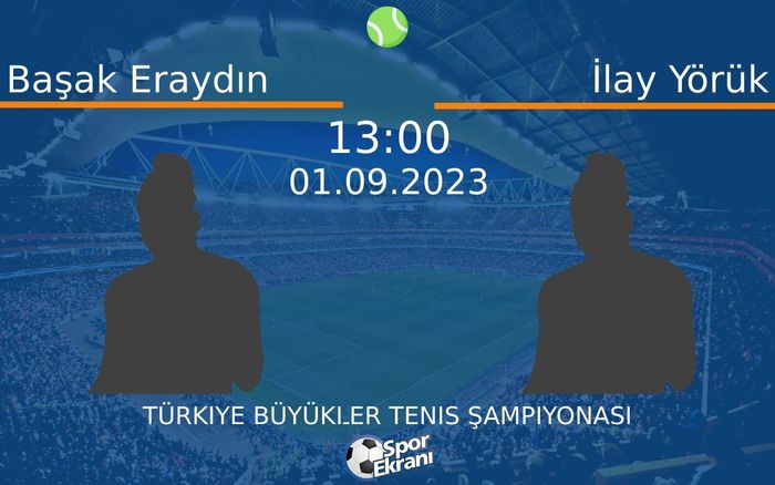 01 Eylül 2023 Başak Eraydın vs İlay Yörük maçı Hangi Kanalda Saat Kaçta Yayınlanacak? 01 Eylül 2023 Başak Eraydın vs İlay Yörük maçı Hangi Kanalda Saat Kaçta Yayınlanacak?