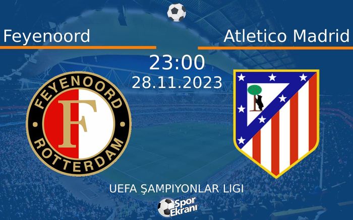 28 Kasım 2023 Feyenoord vs Atletico Madrid maçı Hangi Kanalda Saat Kaçta Yayınlanacak? 28 Kasım 2023 Feyenoord vs Atletico Madrid maçı Hangi Kanalda Saat Kaçta Yayınlanacak?