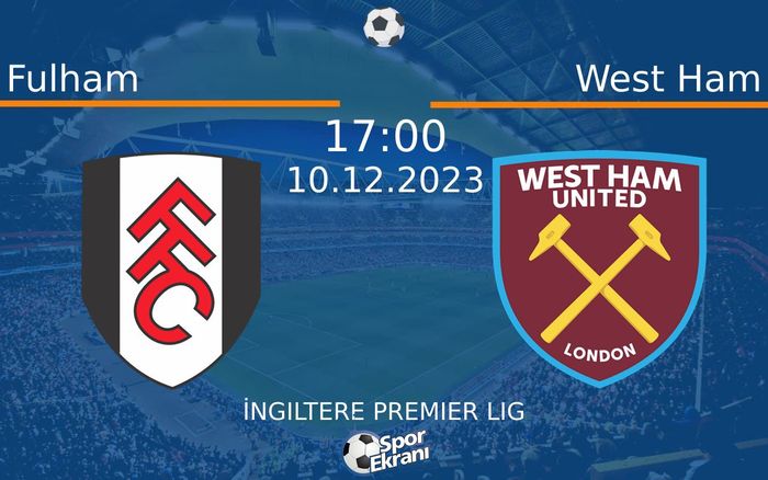 10 Aralık 2023 Fulham vs West Ham maçı Hangi Kanalda Saat Kaçta Yayınlanacak?